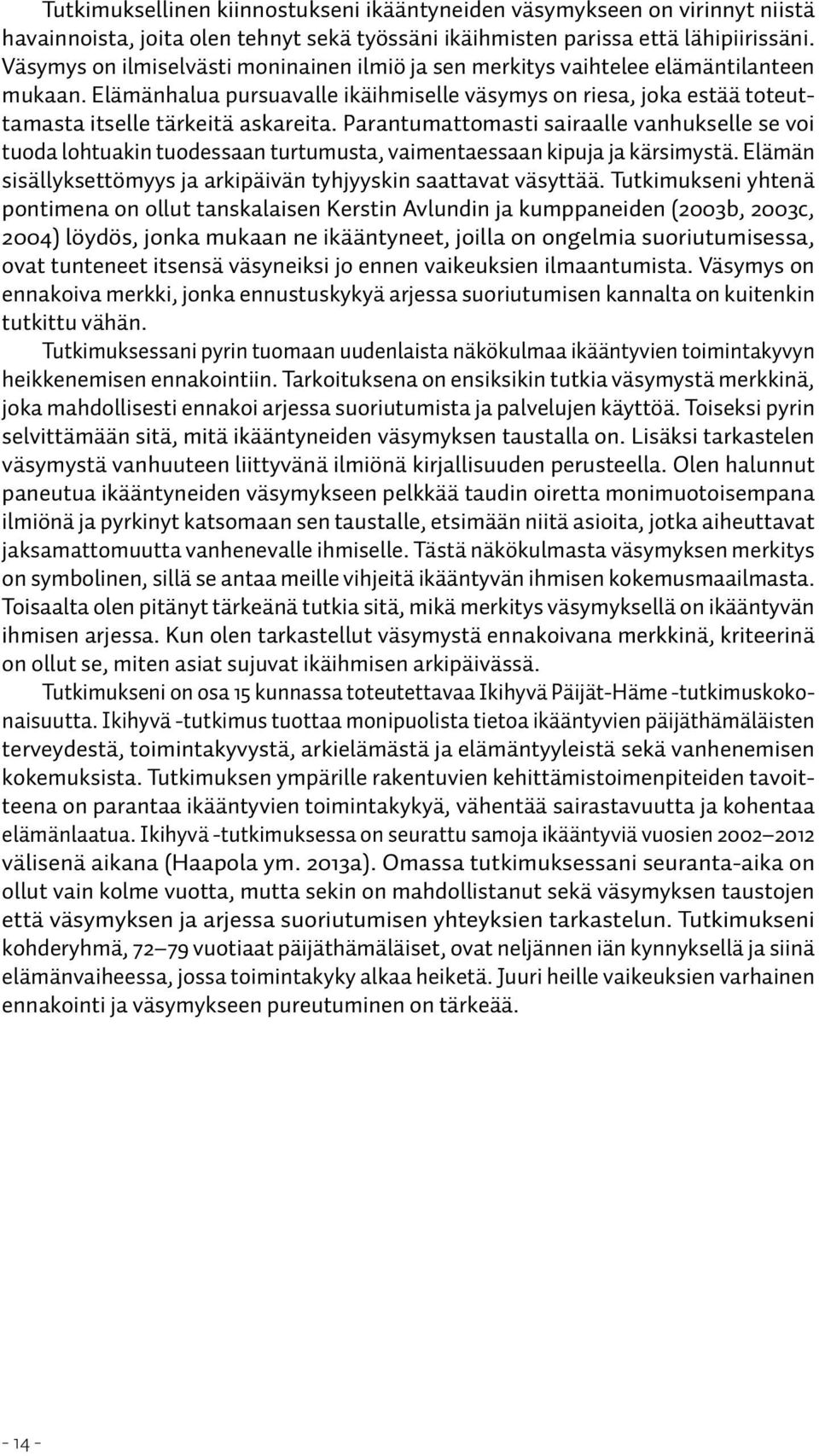 Parantumattomasti sairaalle vanhukselle se voi tuoda lohtuakin tuodessaan turtumusta, vaimentaessaan kipuja ja kärsimystä. Elämän sisällyksettömyys ja arkipäivän tyhjyyskin saattavat väsyttää.