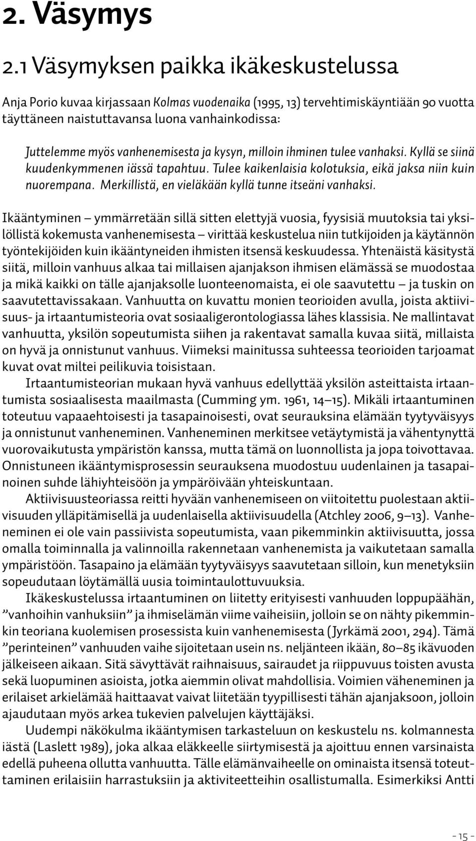 vanhenemisesta ja kysyn, milloin ihminen tulee vanhaksi. Kyllä se siinä kuudenkymmenen iässä tapahtuu. Tulee kaikenlaisia kolotuksia, eikä jaksa niin kuin nuorempana.