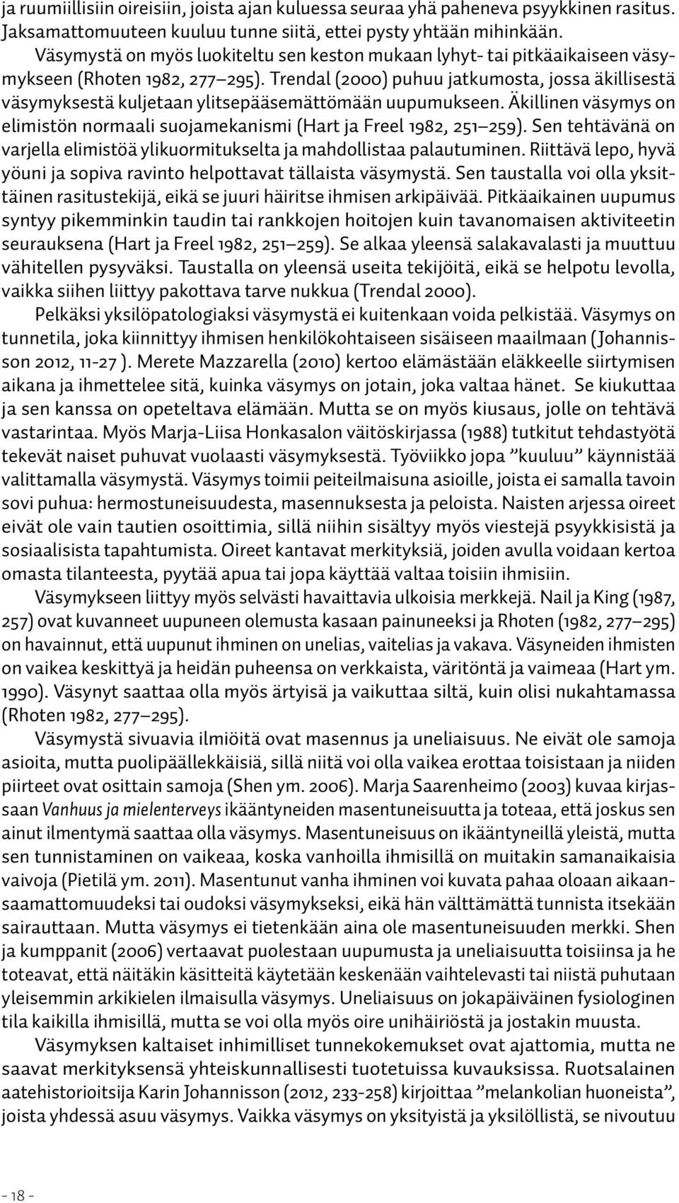 Trendal (2000) puhuu jatkumosta, jossa äkillisestä väsymyksestä kuljetaan ylitsepääsemättömään uupumukseen. Äkillinen väsymys on elimistön normaali suojamekanismi (Hart ja Freel 1982, 251 259).