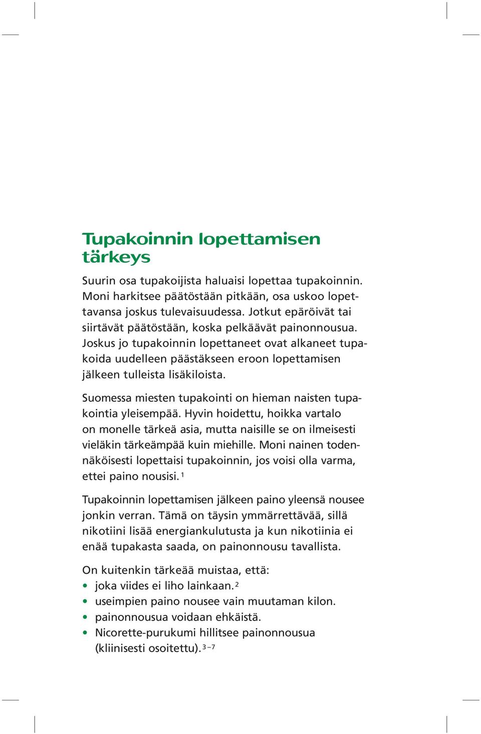 Joskus jo tupakoinnin lopettaneet ovat alkaneet tupakoida uudelleen päästäkseen eroon lopettamisen jälkeen tulleista lisäkiloista. Suomessa miesten tupakointi on hieman naisten tupakointia yleisempää.