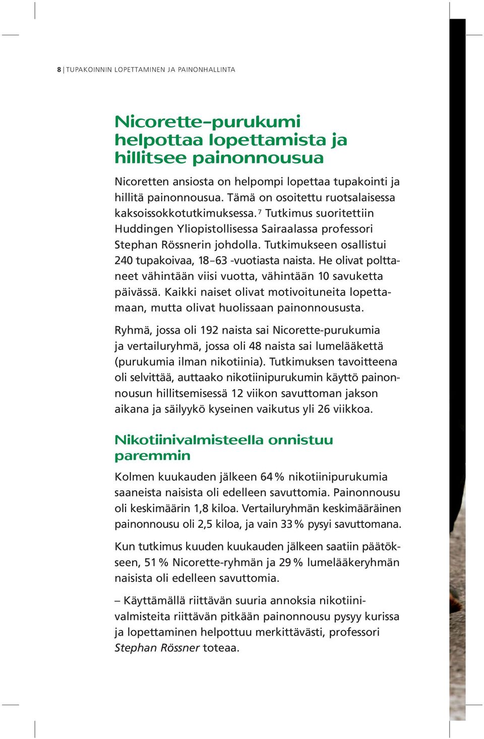 Tutkimukseen osallistui 240 tupakoivaa, 18 63 -vuotiasta naista. He olivat polttaneet vähintään viisi vuotta, vähintään 10 savuketta päivässä.