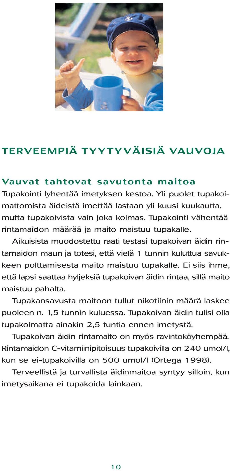 Aikuisista muodostettu raati testasi tupakoivan äidin rintamaidon maun ja totesi, että vielä 1 tunnin kuluttua savukkeen polttamisesta maito maistuu tupakalle.