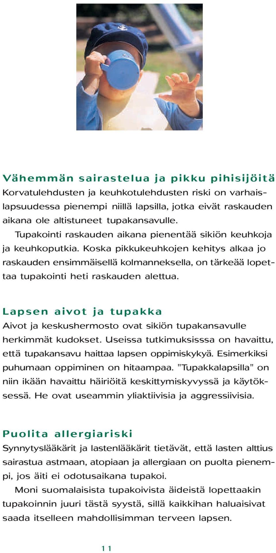 Koska pikkukeuhkojen kehitys alkaa jo raskauden ensimmäisellä kolmanneksella, on tärkeää lopettaa tupakointi heti raskauden alettua.