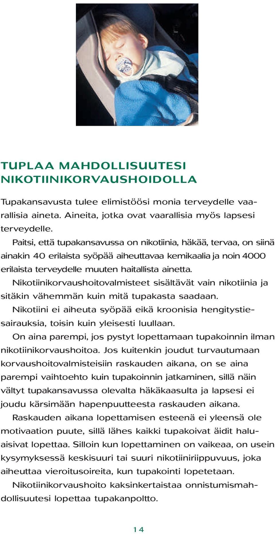 Nikotiinikorvaushoitovalmisteet sisältävät vain nikotiinia ja sitäkin vähemmän kuin mitä tupakasta saadaan.