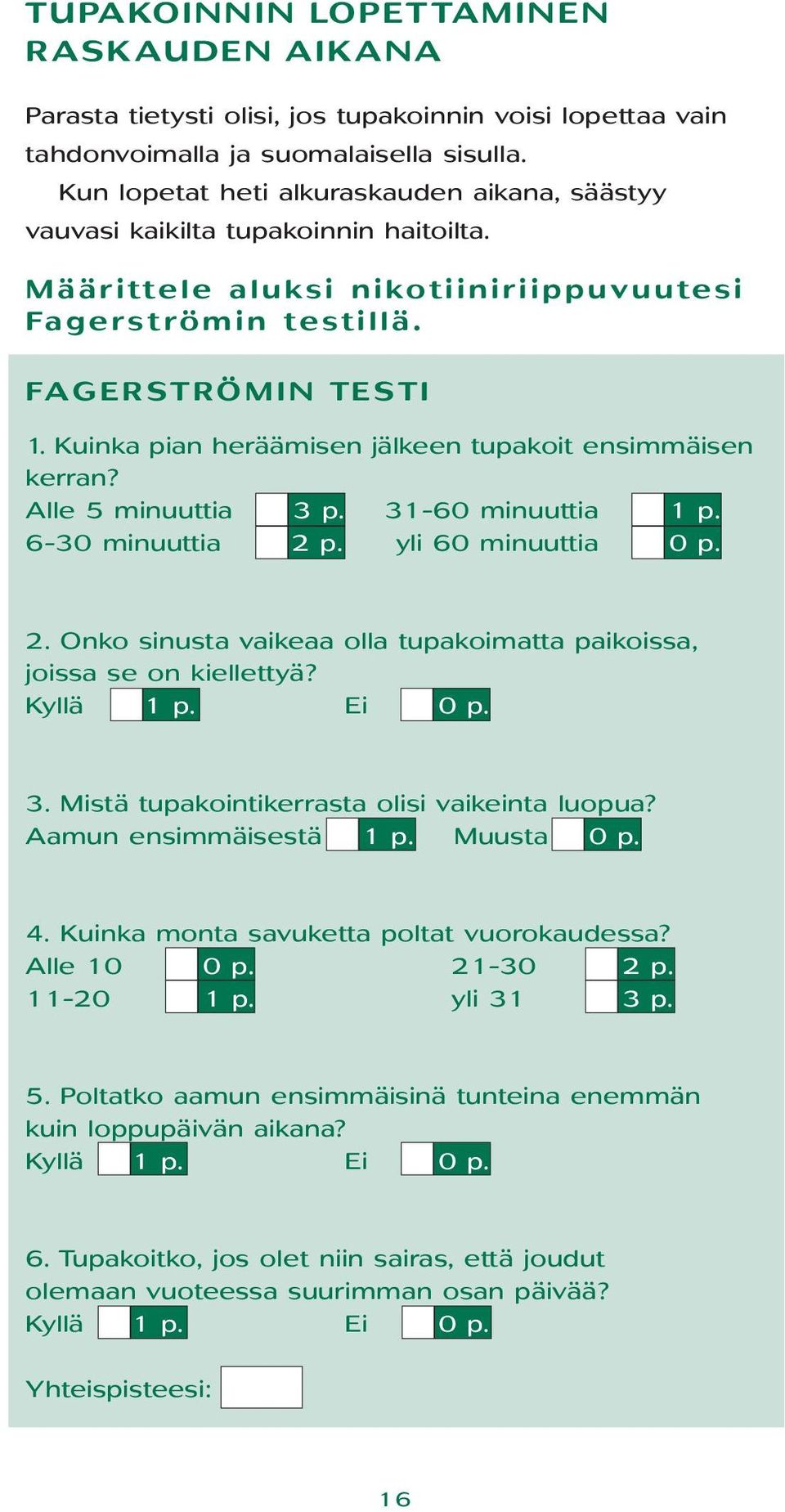 Kuinka pian heräämisen jälkeen tupakoit ensimmäisen kerran? Alle 5 minuuttia 3 p. 31 60 minuuttia 1 p. 6 30 minuuttia 2 p. yli 60 minuuttia 0 p. 2. Onko sinusta vaikeaa olla tupakoimatta paikoissa, joissa se on kiellettyä?