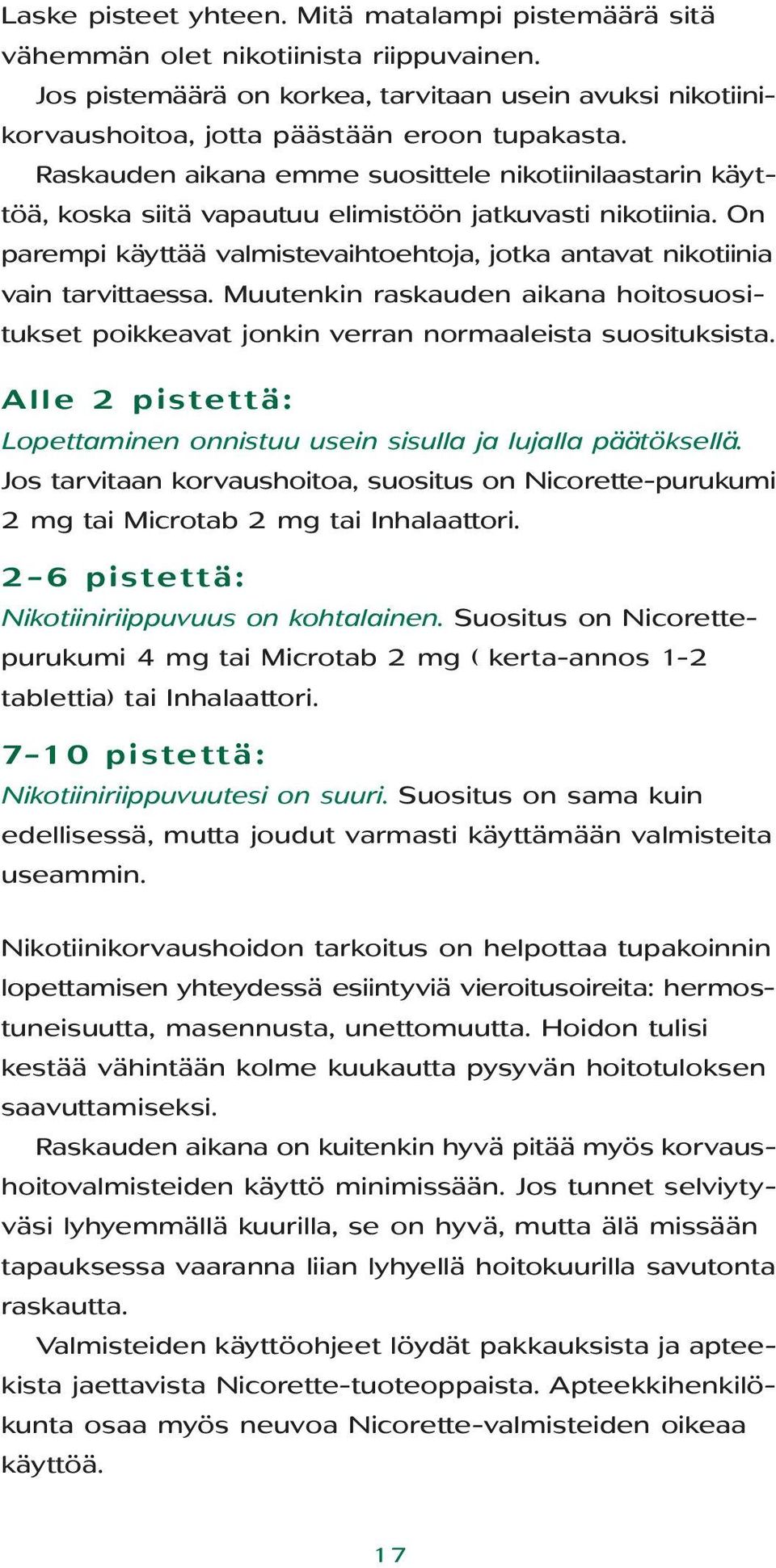 Muutenkin raskauden aikana hoitosuositukset poikkeavat jonkin verran normaaleista suosituksista. Alle 2 pistettä: Lopettaminen onnistuu usein sisulla ja lujalla päätöksellä.