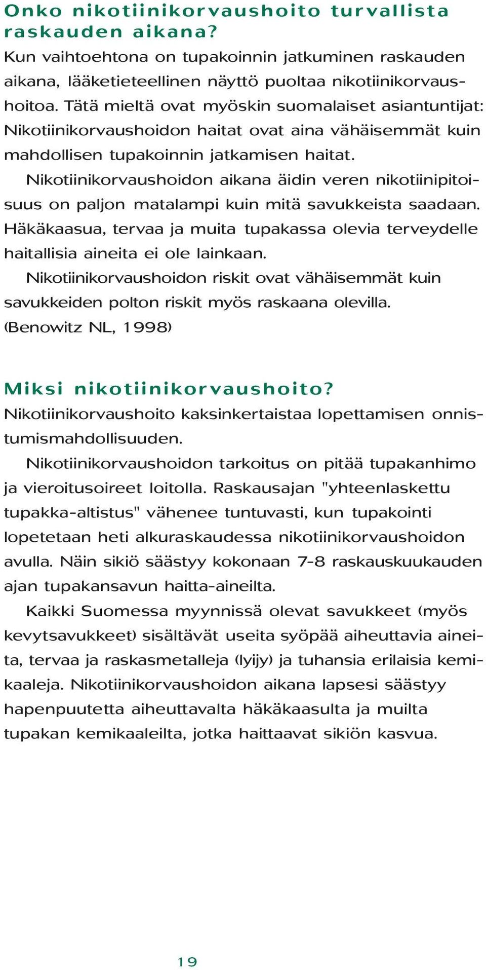 Nikotiinikorvaushoidon aikana äidin veren nikotiinipitoisuus on paljon matalampi kuin mitä savukkeista saadaan.