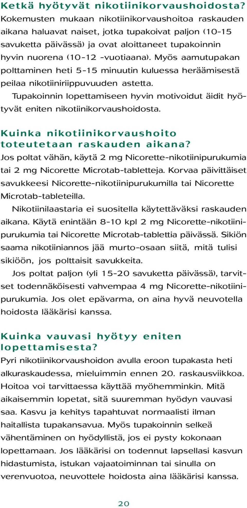 Myös aamutupakan polttaminen heti 5-15 minuutin kuluessa heräämisestä peilaa nikotiiniriippuvuuden astetta. Tupakoinnin lopettamiseen hyvin motivoidut äidit hyötyvät eniten nikotiinikorvaushoidosta.