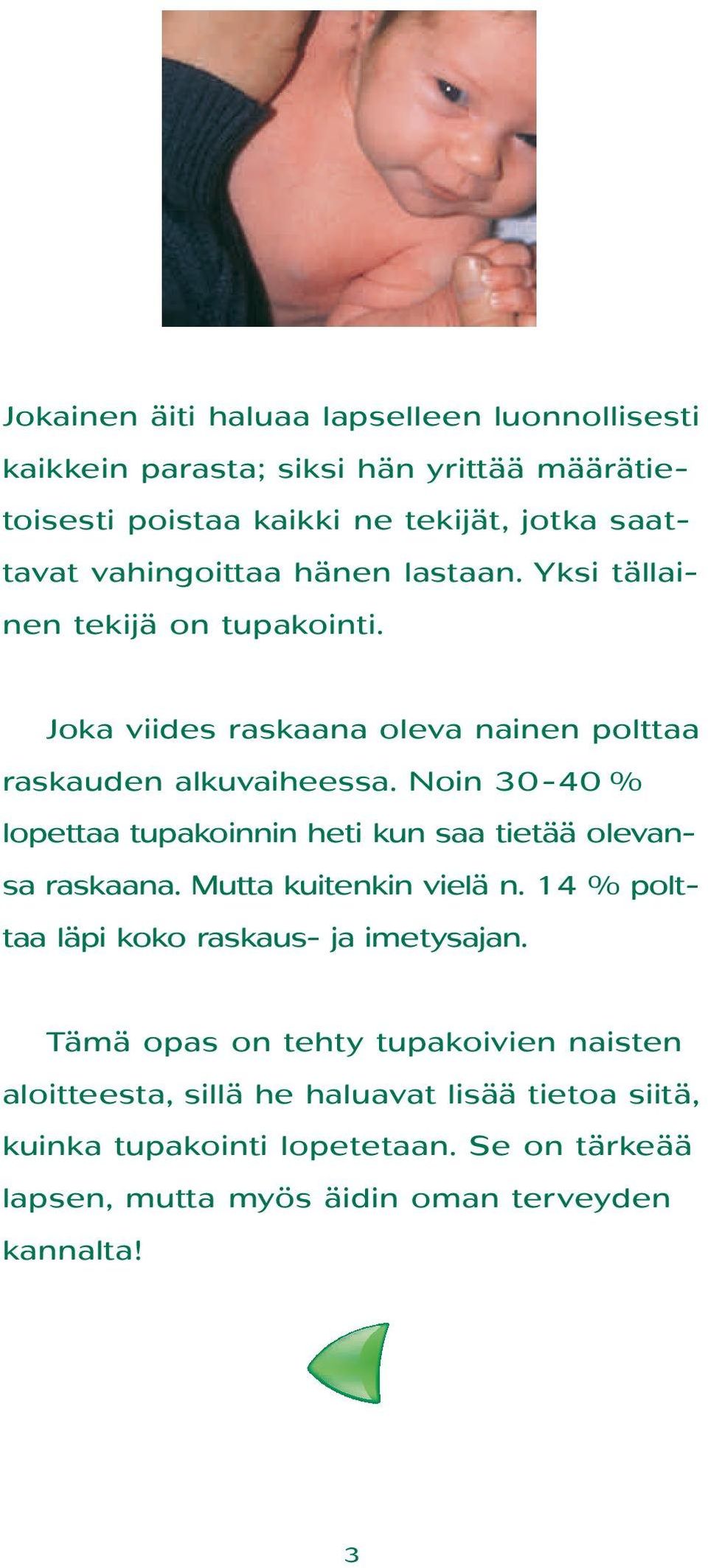 Noin 30-40 % lopettaa tupakoinnin heti kun saa tietää olevansa raskaana. Mutta kuitenkin vielä n. 14 % polttaa läpi koko raskaus- ja imetysajan.