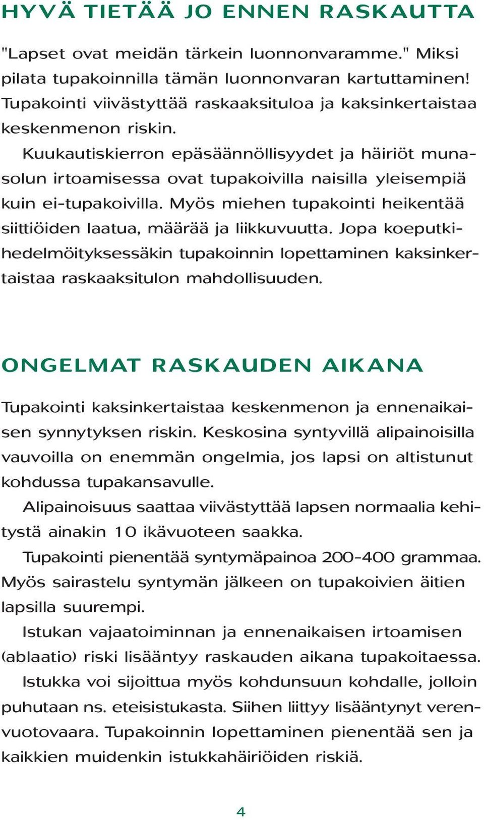 Kuukautiskierron epäsäännöllisyydet ja häiriöt munasolun irtoamisessa ovat tupakoivilla naisilla yleisempiä kuin ei-tupakoivilla.