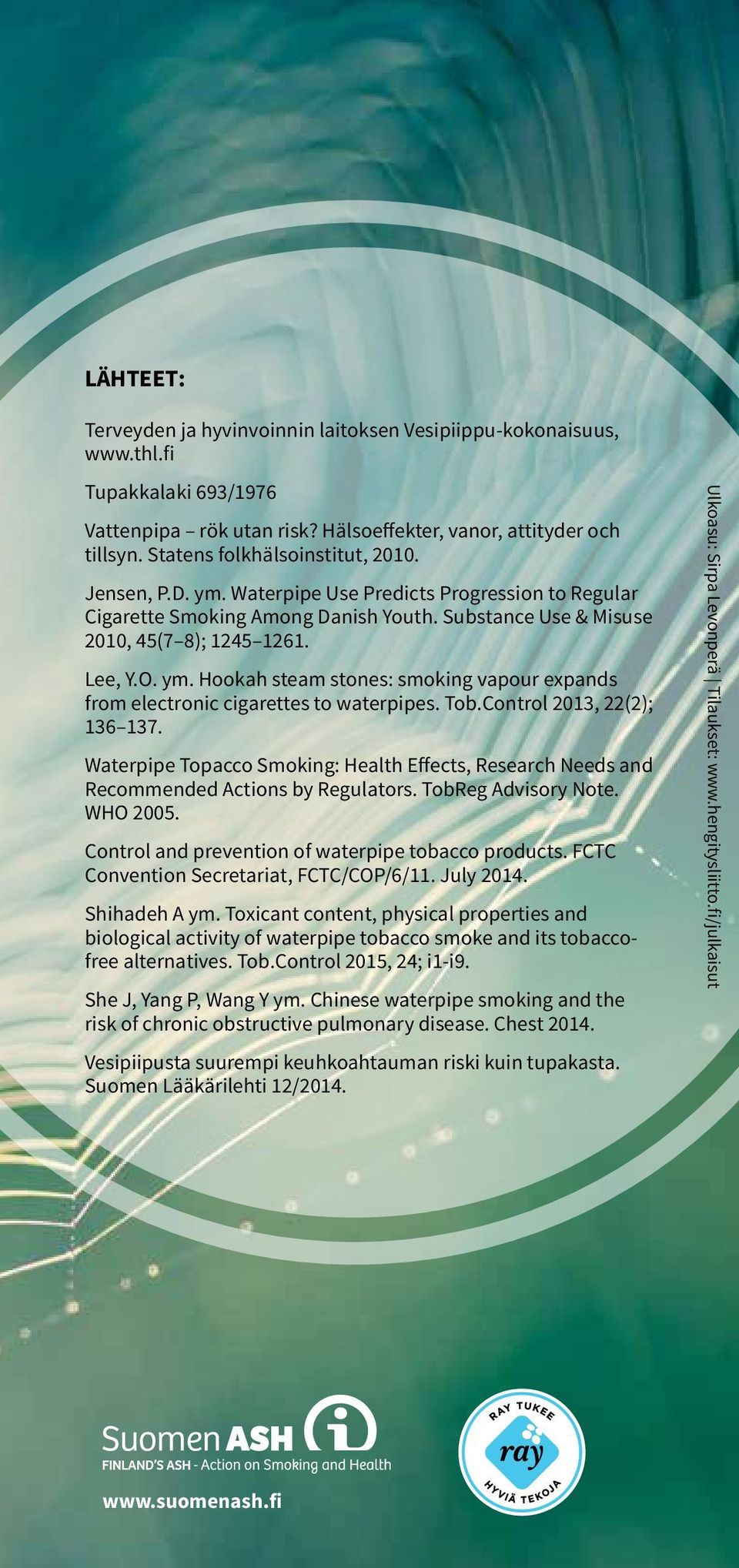 Tob.Control 2013, 22(2); 136 137. Waterpipe Topacco Smoking: Health Effects, Research Needs and Recommended Actions by Regulators. TobReg Advisory Note. WHO 2005.
