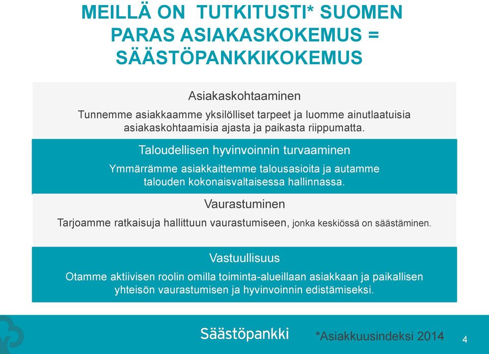 Taloudellisen hyvinvoinnin turvaaminen Ymmärrämme asiakkaittemme talousasioita ja autamme talouden kokonaisvaltaisessa hallinnassa.