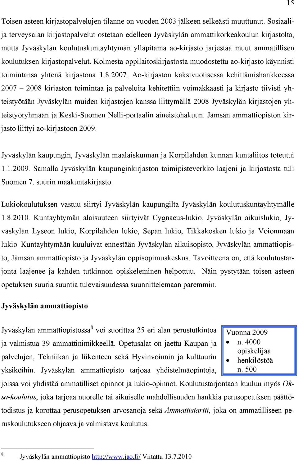 koulutuksen kirjastopalvelut. Kolmesta oppilaitoskirjastosta muodostettu ao-kirjasto käynnisti toimintansa yhtenä kirjastona 1.8.2007.