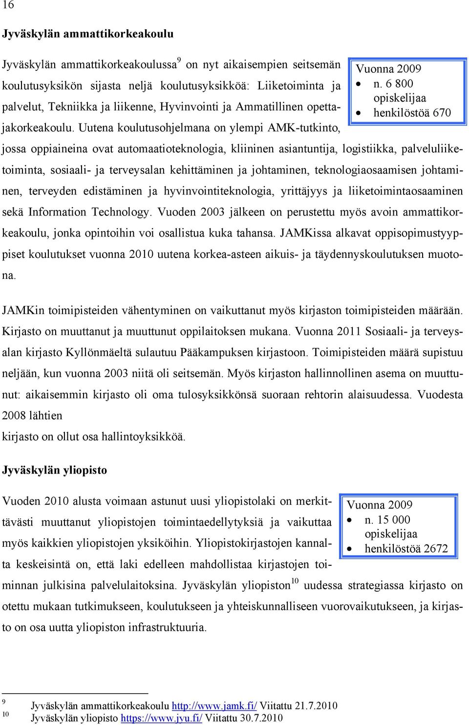 Uutena koulutusohjelmana on ylempi AMK-tutkinto, henkilöstöä 670 jossa oppiaineina ovat automaatioteknologia, kliininen asiantuntija, logistiikka, palveluliiketoiminta, sosiaali- ja terveysalan