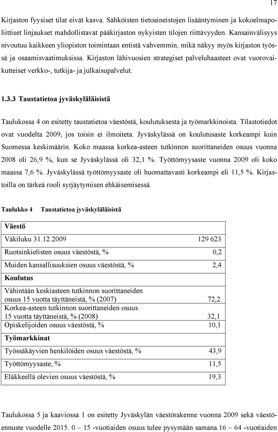 Kirjaston lähivuosien strategiset palveluhaasteet ovat vuorovaikutteiset verkko-, tutkija- ja julkaisupalvelut. 1.3.