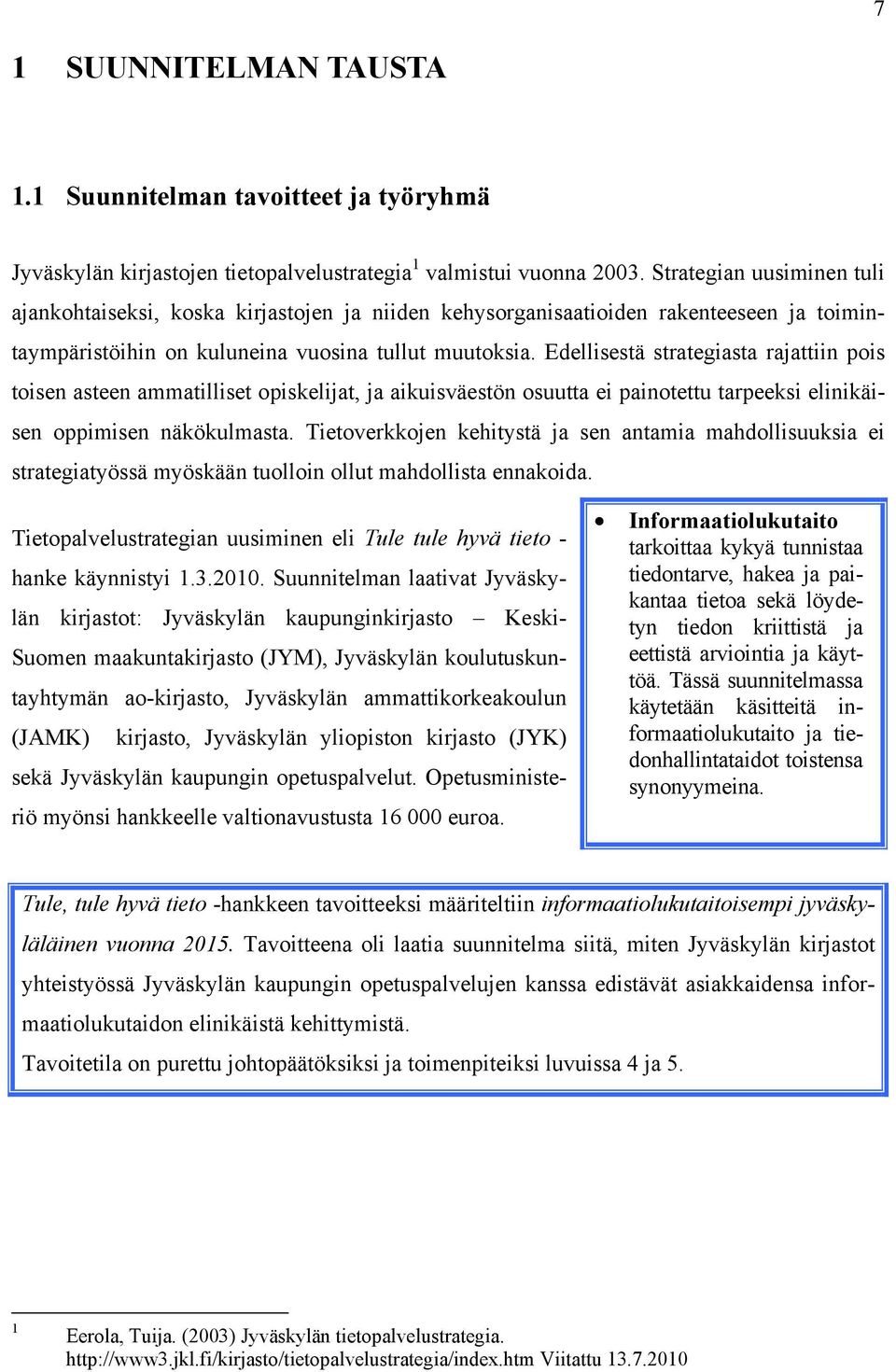 Edellisestä strategiasta rajattiin pois toisen asteen ammatilliset opiskelijat, ja aikuisväestön osuutta ei painotettu tarpeeksi elinikäisen oppimisen näkökulmasta.