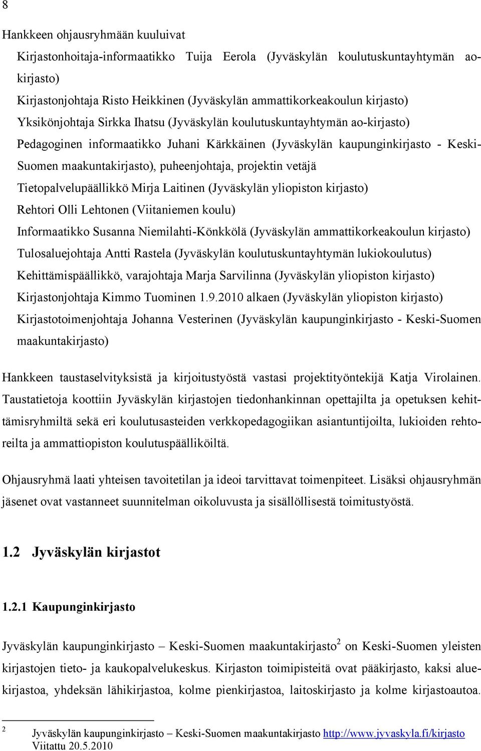 projektin vetäjä Tietopalvelupäällikkö Mirja Laitinen (Jyväskylän yliopiston kirjasto) Rehtori Olli Lehtonen (Viitaniemen koulu) Informaatikko Susanna Niemilahti-Könkkölä (Jyväskylän