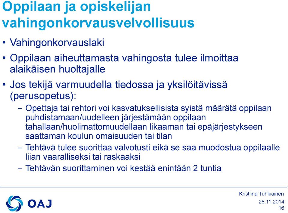 puhdistamaan/uudelleen järjestämään oppilaan tahallaan/huolimattomuudellaan likaaman tai epäjärjestykseen saattaman koulun omaisuuden tai tilan