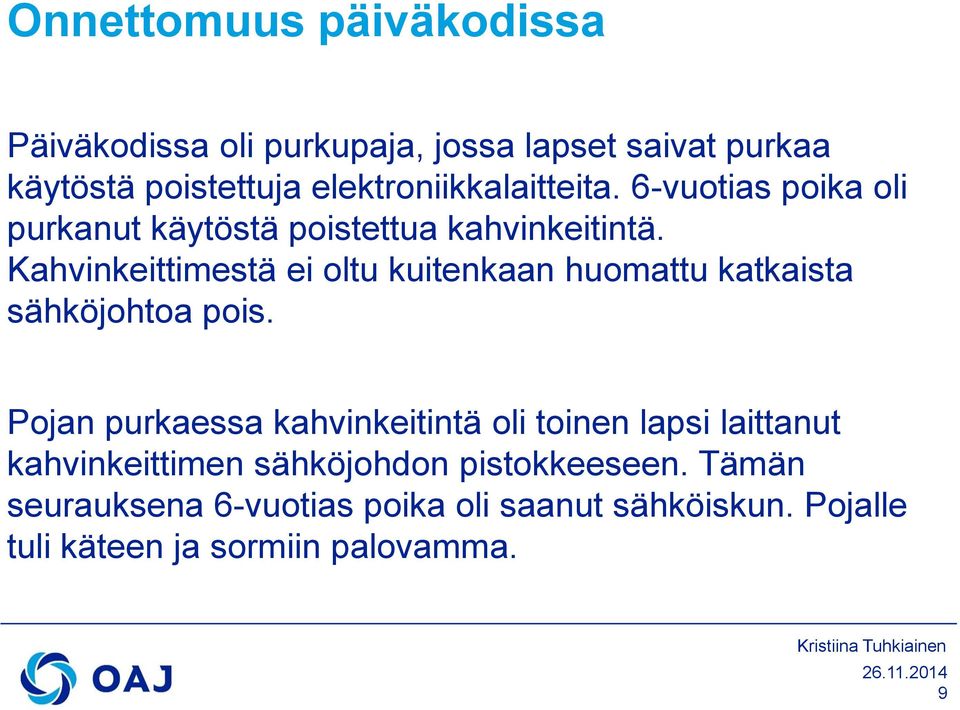 Kahvinkeittimestä ei oltu kuitenkaan huomattu katkaista sähköjohtoa pois.