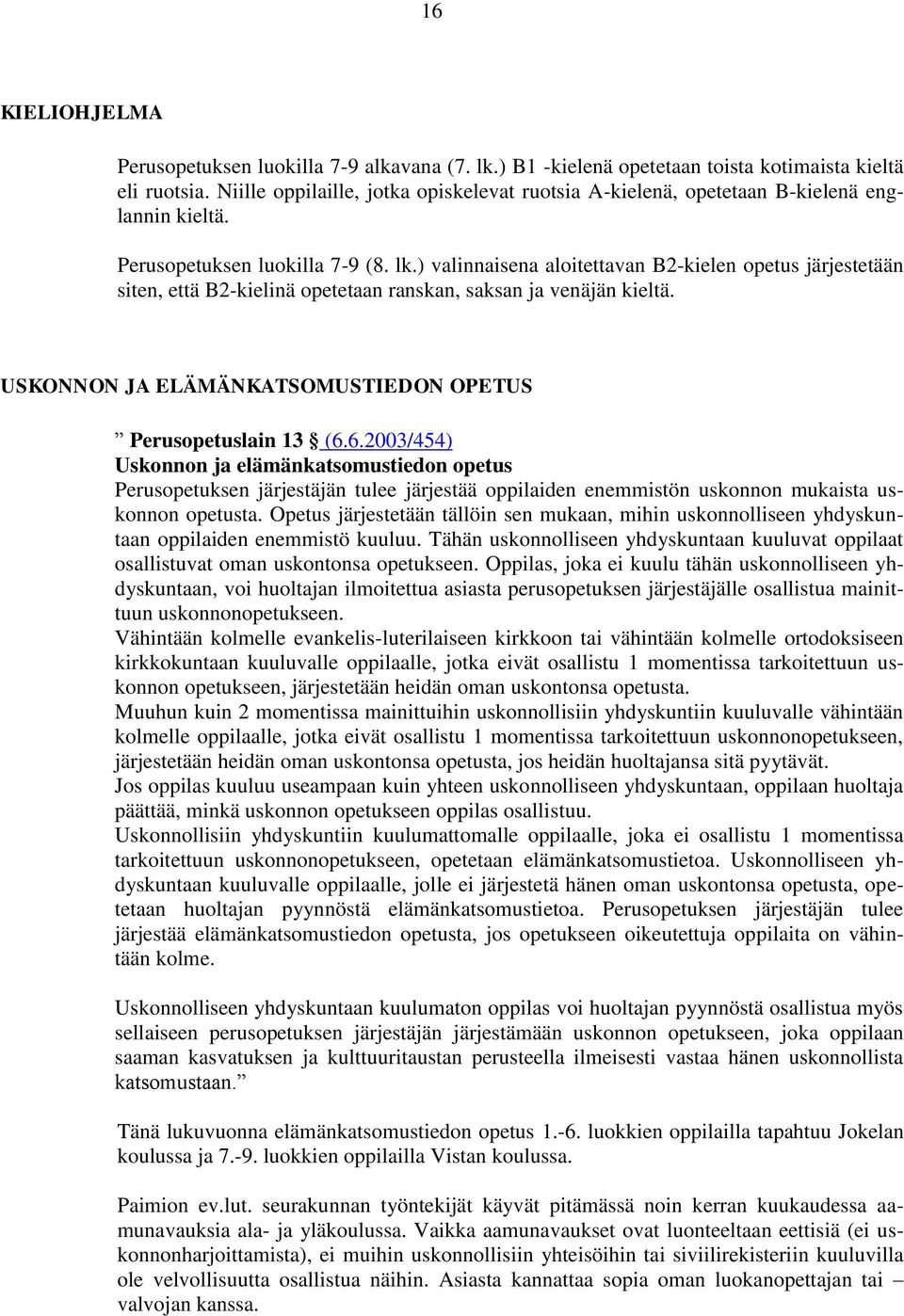 ) valinnaisena aloitettavan B2-kielen opetus järjestetään siten, että B2-kielinä opetetaan ranskan, saksan ja venäjän kieltä. USKONNON JA ELÄMÄNKATSOMUSTIEDON OPETUS Perusopetuslain 13 (6.