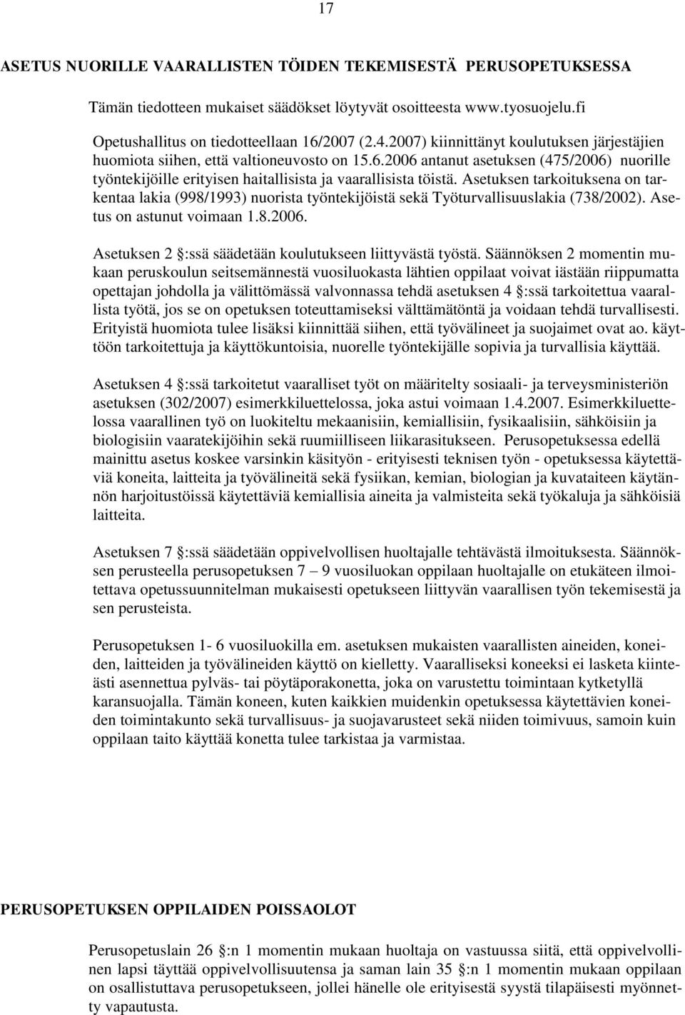 Asetuksen tarkoituksena on tarkentaa lakia (998/1993) nuorista työntekijöistä sekä Työturvallisuuslakia (738/2002). Asetus on astunut voimaan 1.8.2006.