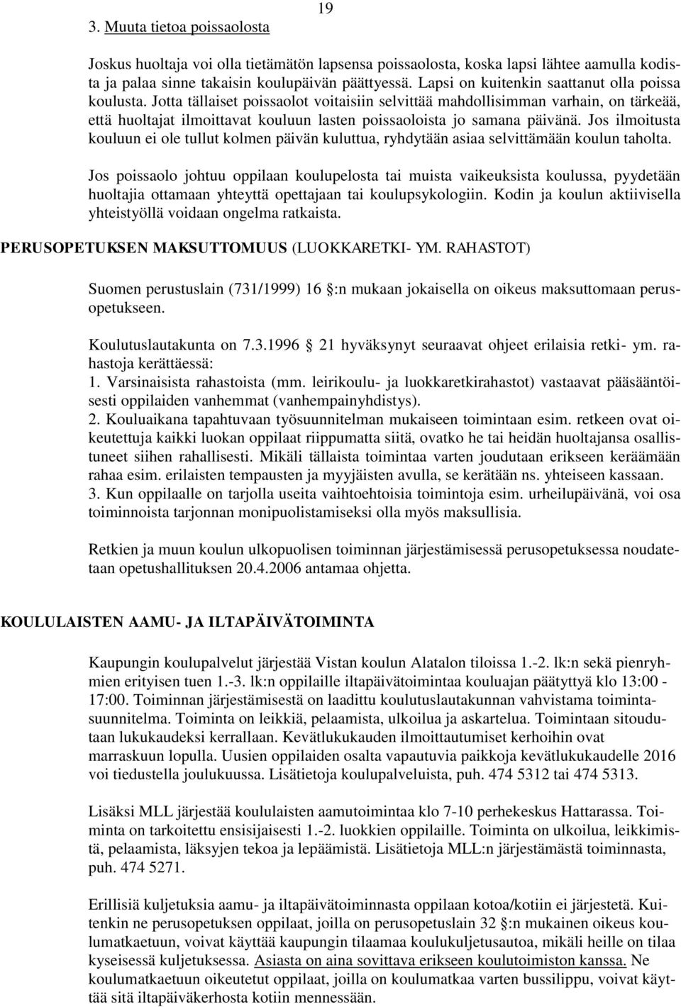 Jotta tällaiset poissaolot voitaisiin selvittää mahdollisimman varhain, on tärkeää, että huoltajat ilmoittavat kouluun lasten poissaoloista jo samana päivänä.