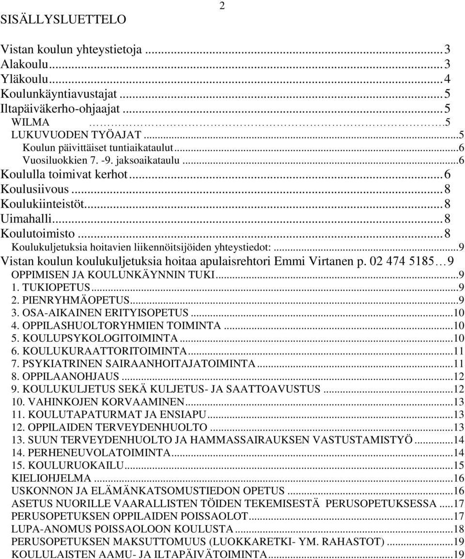 .. 8 Koulukuljetuksia hoitavien liikennöitsijöiden yhteystiedot:... 9 Vistan koulun koulukuljetuksia hoitaa apulaisrehtori Emmi Virtanen p. 02 474 5185 9 OPPIMISEN JA KOULUNKÄYNNIN TUKI... 9 1.