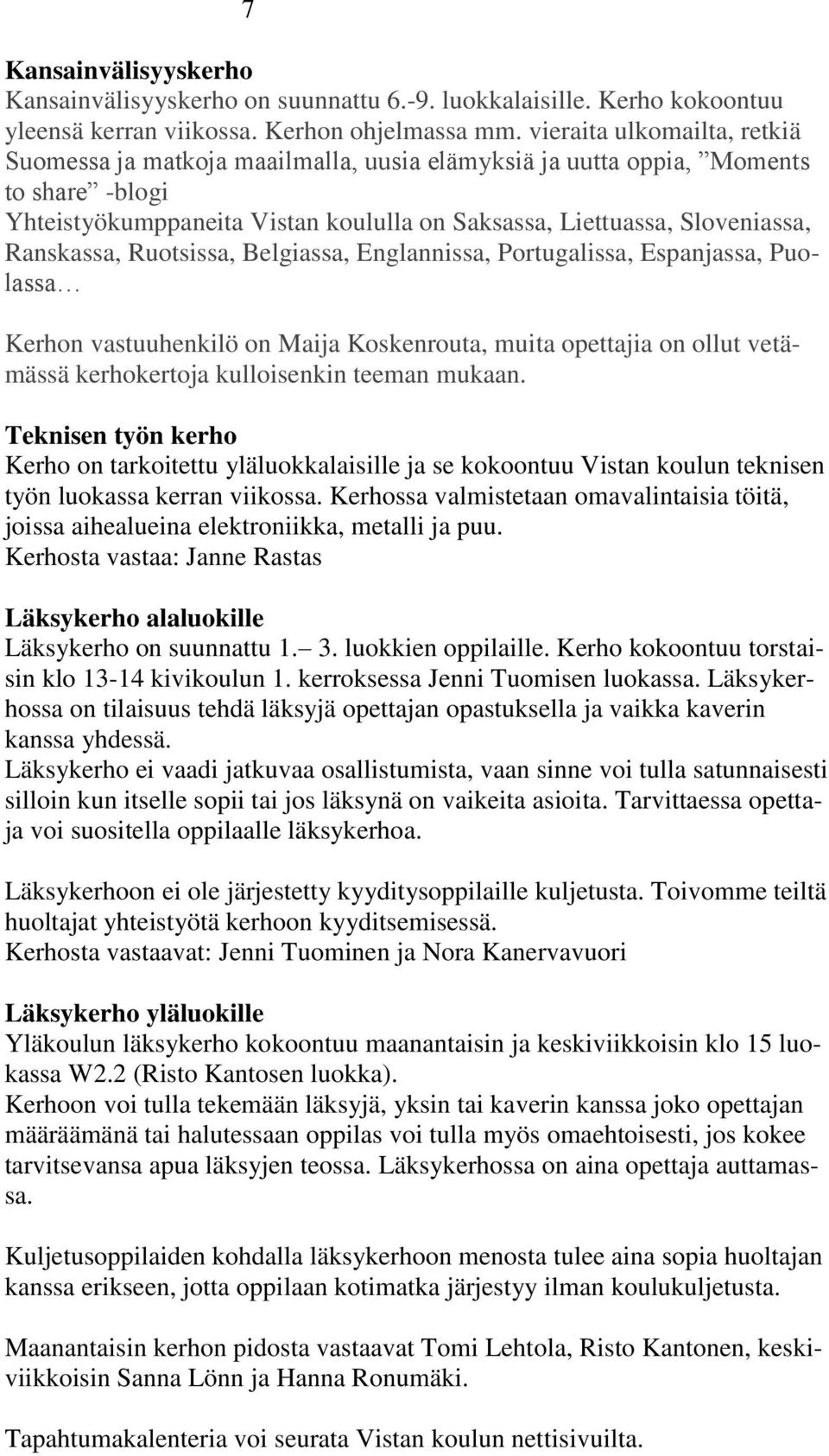 Ranskassa, Ruotsissa, Belgiassa, Englannissa, Portugalissa, Espanjassa, Puolassa Kerhon vastuuhenkilö on Maija Koskenrouta, muita opettajia on ollut vetämässä kerhokertoja kulloisenkin teeman mukaan.