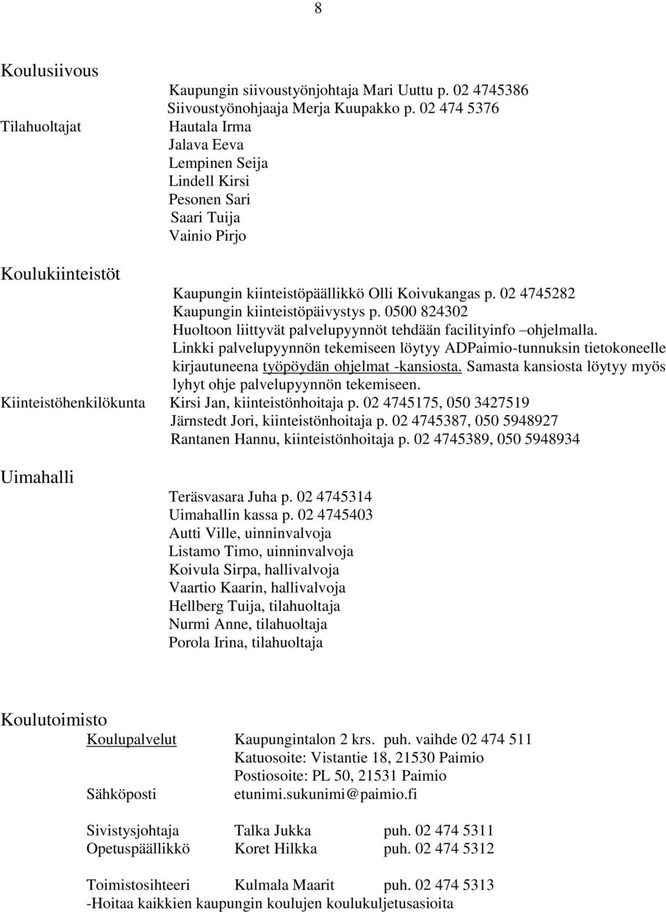 02 4745282 Kaupungin kiinteistöpäivystys p. 0500 824302 Huoltoon liittyvät palvelupyynnöt tehdään facilityinfo ohjelmalla.