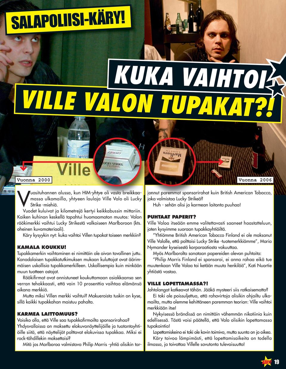 oheinen kuvamateriaali). Käry kysyykin nyt: kuka vaihtoi Villen tupakat toiseen merkkiin? KAMALA KOUKKU! Tupakkamerkin vaihtaminen ei nimittäin ole aivan tavallinen juttu.