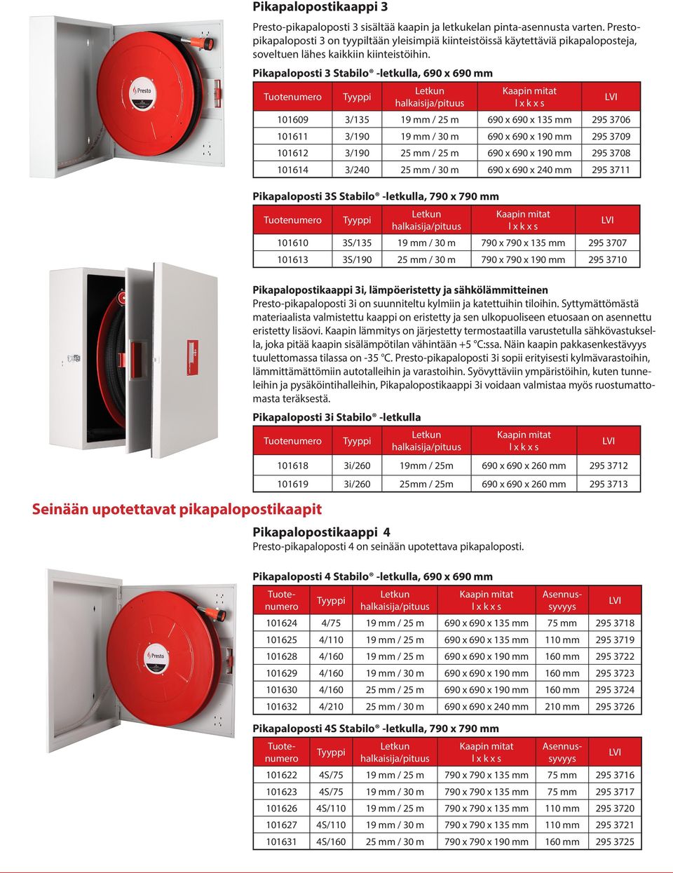 Pikapaloposti 3 Stabilo -letkulla, 690 x 690 mm 101609 3/135 19 mm / 25 m 690 x 690 x 135 mm 295 3706 101611 3/190 19 mm / 30 m 690 x 690 x 190 mm 295 3709 101612 3/190 25 mm / 25 m 690 x 690 x 190