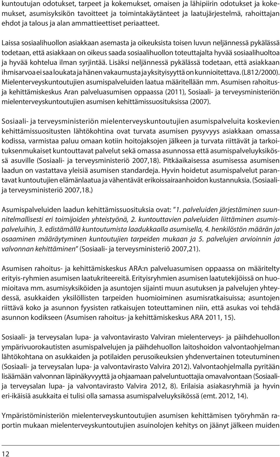 Laissa sosiaalihuollon asiakkaan asemasta ja oikeuksista toisen luvun neljännessä pykälässä todetaan, että asiakkaan on oikeus saada sosiaalihuollon toteuttajalta hyvää sosiaalihuoltoa ja hyvää