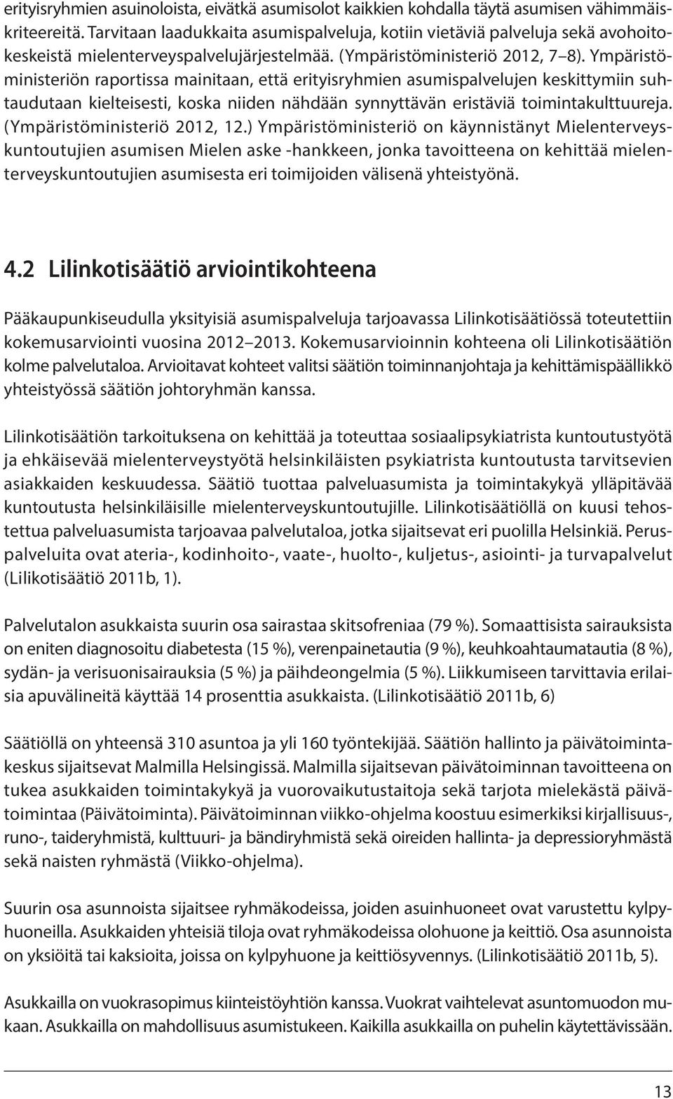 Ympäristöministeriön raportissa mainitaan, että erityisryhmien asumispalvelujen keskittymiin suhtaudutaan kielteisesti, koska niiden nähdään synnyttävän eristäviä toimintakulttuureja.