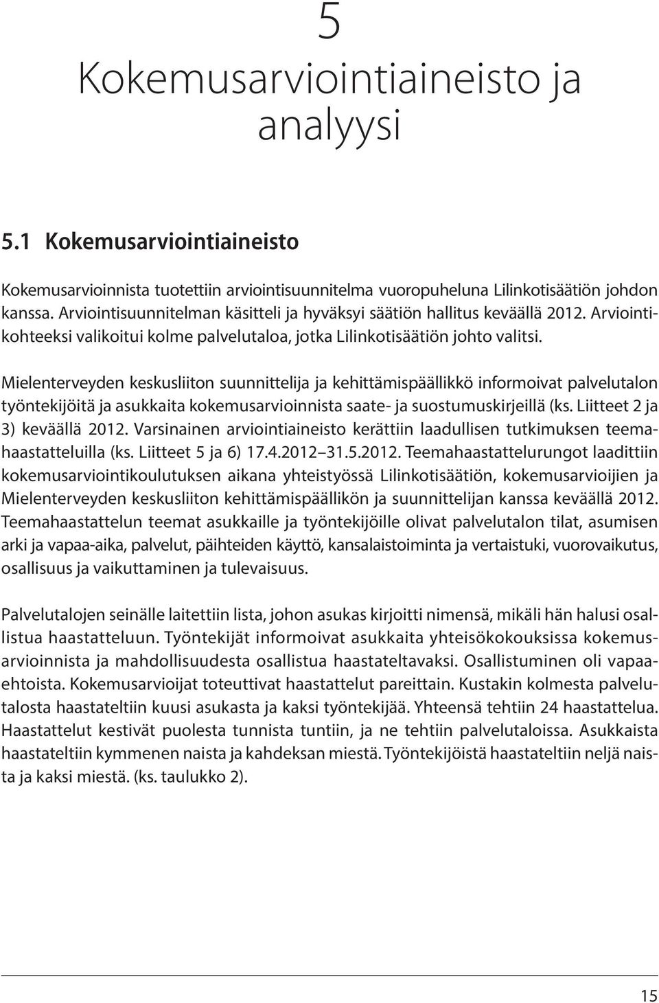 Mielenterveyden keskusliiton suunnittelija ja kehittämispäällikkö informoivat palvelutalon työntekijöitä ja asukkaita kokemusarvi oinnista saate- ja suostumuskirjeillä (ks.