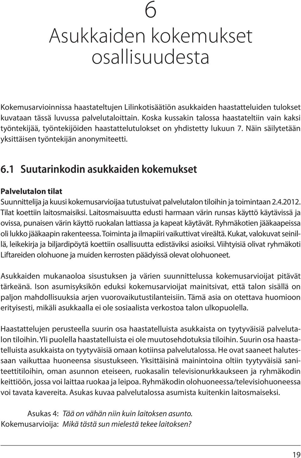 1 Suutarinkodin asukkaiden kokemukset Palvelutalon tilat Suunnittelija ja kuusi kokemusarvioijaa tutustuivat palvelutalon tiloihin ja toimintaan 2.4.2012. Tilat koettiin laitosmaisiksi.