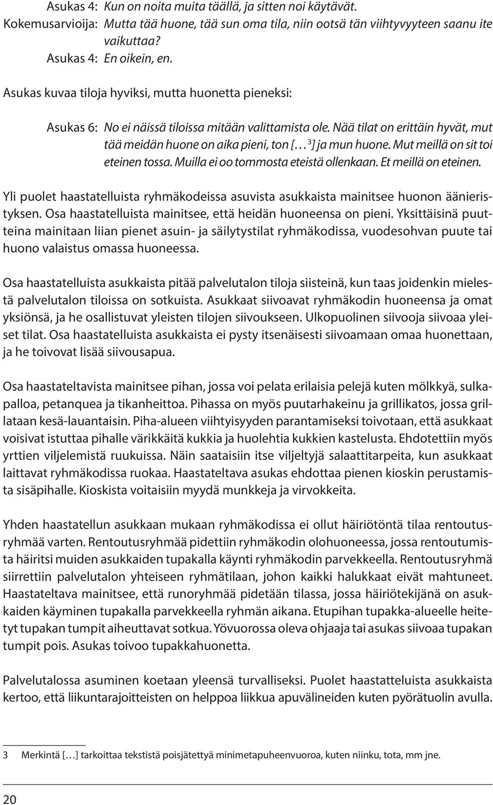 Mut meillä on sit toi eteinen tossa. Muilla ei oo tommosta eteistä ollenkaan. Et meillä on eteinen. Yli puolet haastatelluista ryhmäkodeissa asuvista asukkaista mainitsee huonon äänieristyksen.