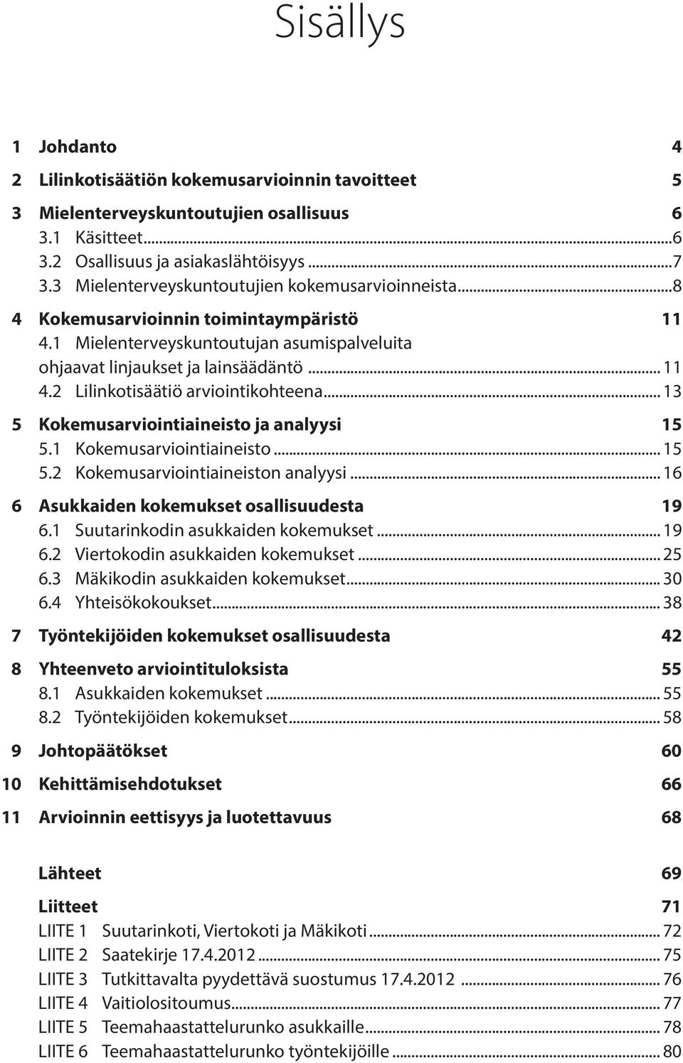 .. 13 5 Kokemusarviointiaineisto ja analyysi 15 5.1 Kokemusarviointiaineisto... 15 5.2 Kokemusarviointiaineiston analyysi... 16 6 Asukkaiden kokemukset osallisuudesta 19 6.