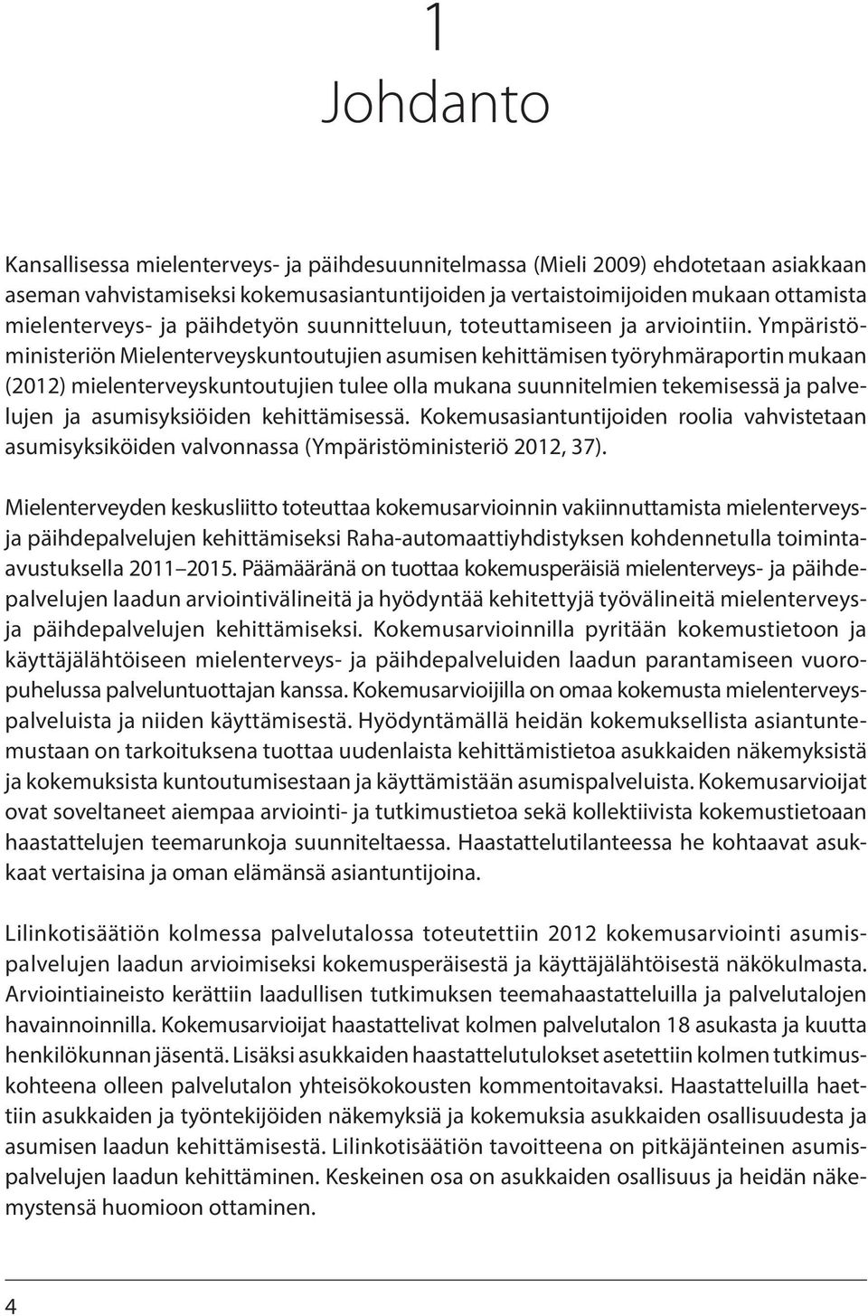 Ympäristöministeriön Mielenterveyskuntoutujien asumisen kehittämisen työryhmäraportin mukaan (2012) mielenterveyskuntoutujien tulee olla mukana suunnitelmien tekemisessä ja palvelujen ja