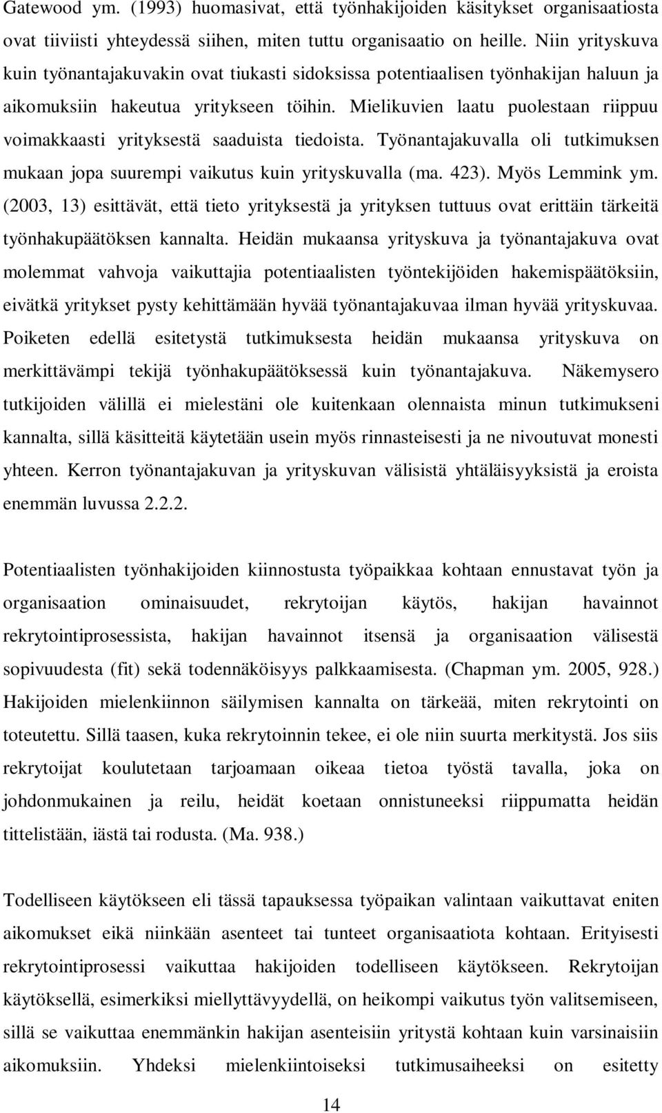 Mielikuvien laatu puolestaan riippuu voimakkaasti yrityksestä saaduista tiedoista. Työnantajakuvalla oli tutkimuksen mukaan jopa suurempi vaikutus kuin yrityskuvalla (ma. 423). Myös Lemmink ym.