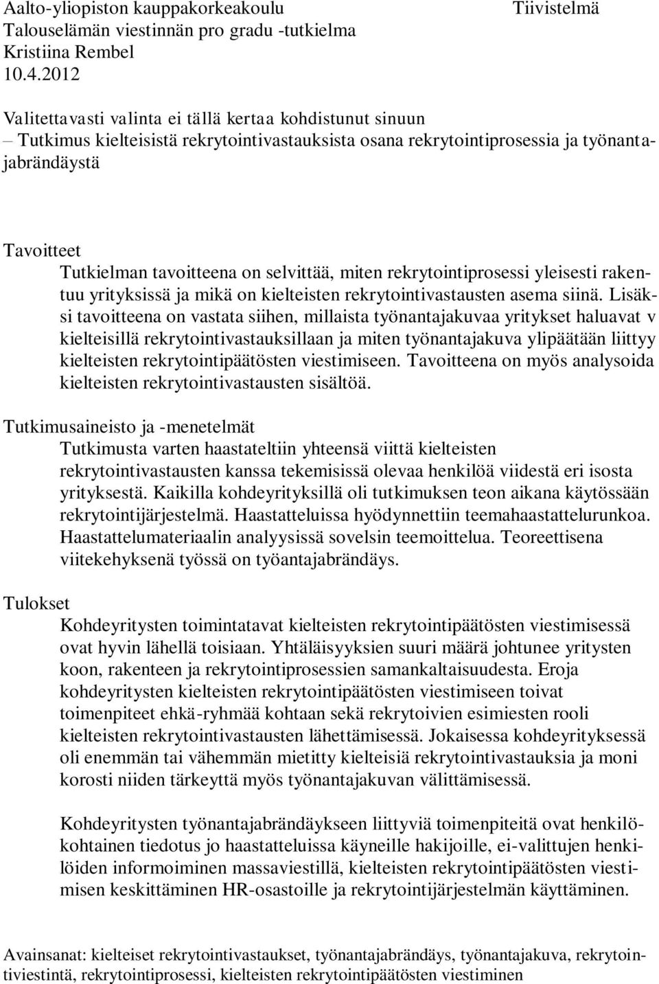 tavoitteena on selvittää, miten rekrytointiprosessi yleisesti rakentuu yrityksissä ja mikä on kielteisten rekrytointivastausten asema siinä.