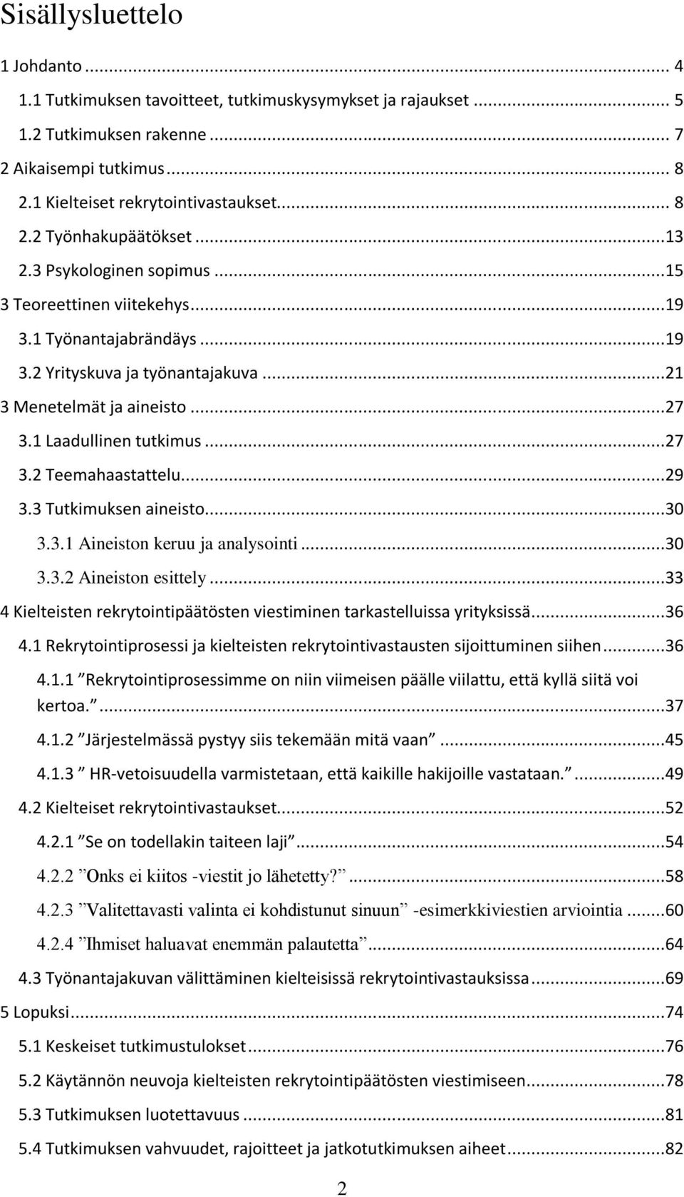 ..29 3.3 Tutkimuksen aineisto...30 3.3.1 Aineiston keruu ja analysointi...30 3.3.2 Aineiston esittely...33 4 Kielteisten rekrytointipäätösten viestiminen tarkastelluissa yrityksissä...36 4.