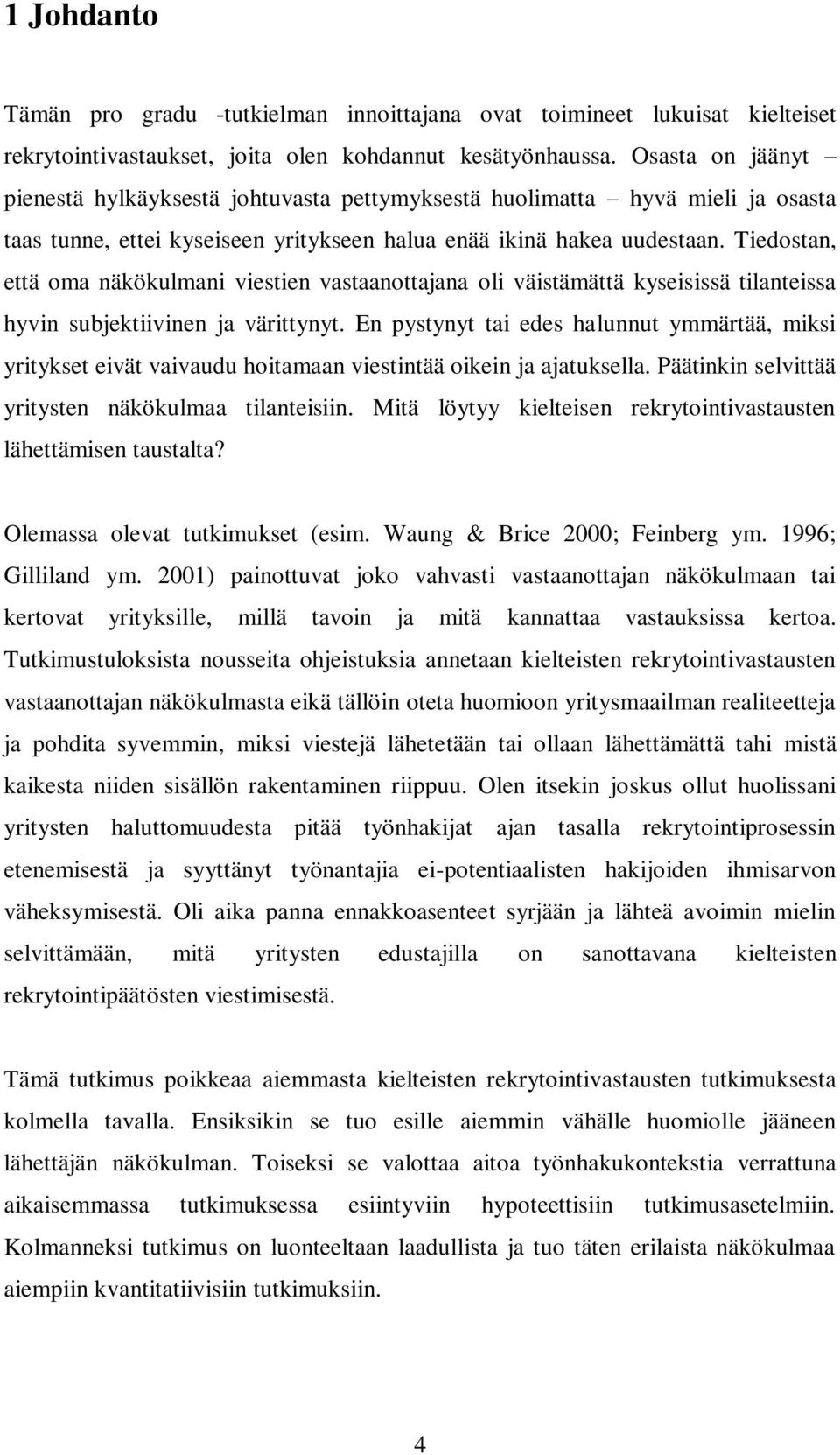 Tiedostan, että oma näkökulmani viestien vastaanottajana oli väistämättä kyseisissä tilanteissa hyvin subjektiivinen ja värittynyt.
