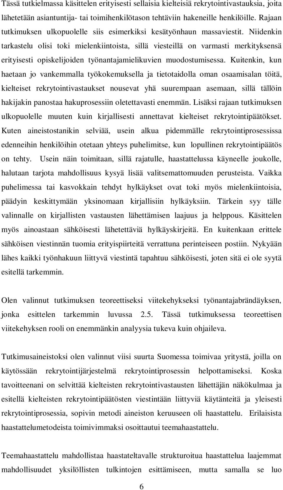 Niidenkin tarkastelu olisi toki mielenkiintoista, sillä viesteillä on varmasti merkityksensä erityisesti opiskelijoiden työnantajamielikuvien muodostumisessa.