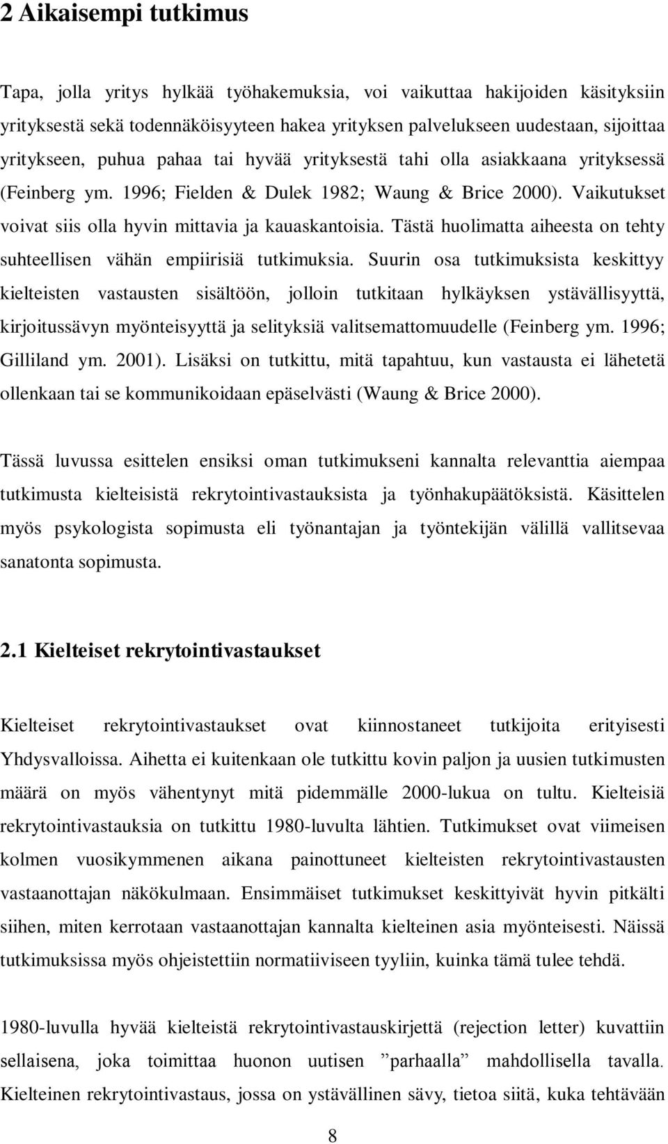 Tästä huolimatta aiheesta on tehty suhteellisen vähän empiirisiä tutkimuksia.