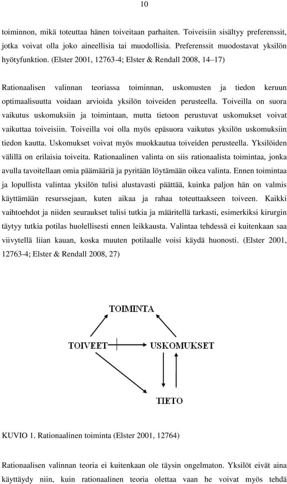 Toiveilla on suora vaikutus uskomuksiin ja toimintaan, mutta tietoon perustuvat uskomukset voivat vaikuttaa toiveisiin. Toiveilla voi olla myös epäsuora vaikutus yksilön uskomuksiin tiedon kautta.