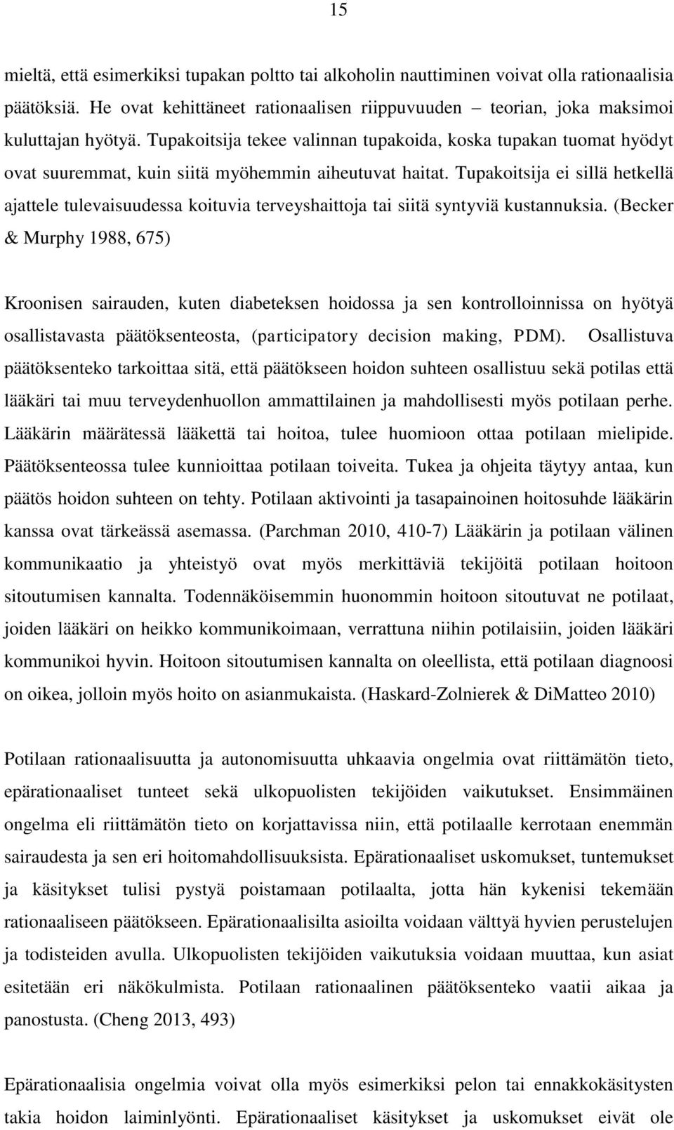 Tupakoitsija ei sillä hetkellä ajattele tulevaisuudessa koituvia terveyshaittoja tai siitä syntyviä kustannuksia.