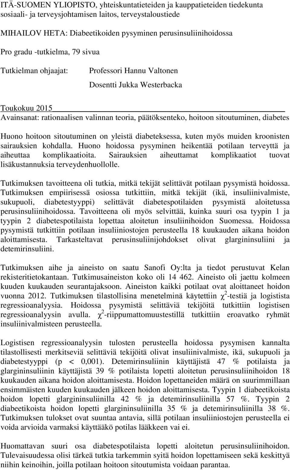 diabetes Huono hoitoon sitoutuminen on yleistä diabeteksessa, kuten myös muiden kroonisten sairauksien kohdalla. Huono hoidossa pysyminen heikentää potilaan terveyttä ja aiheuttaa komplikaatioita.