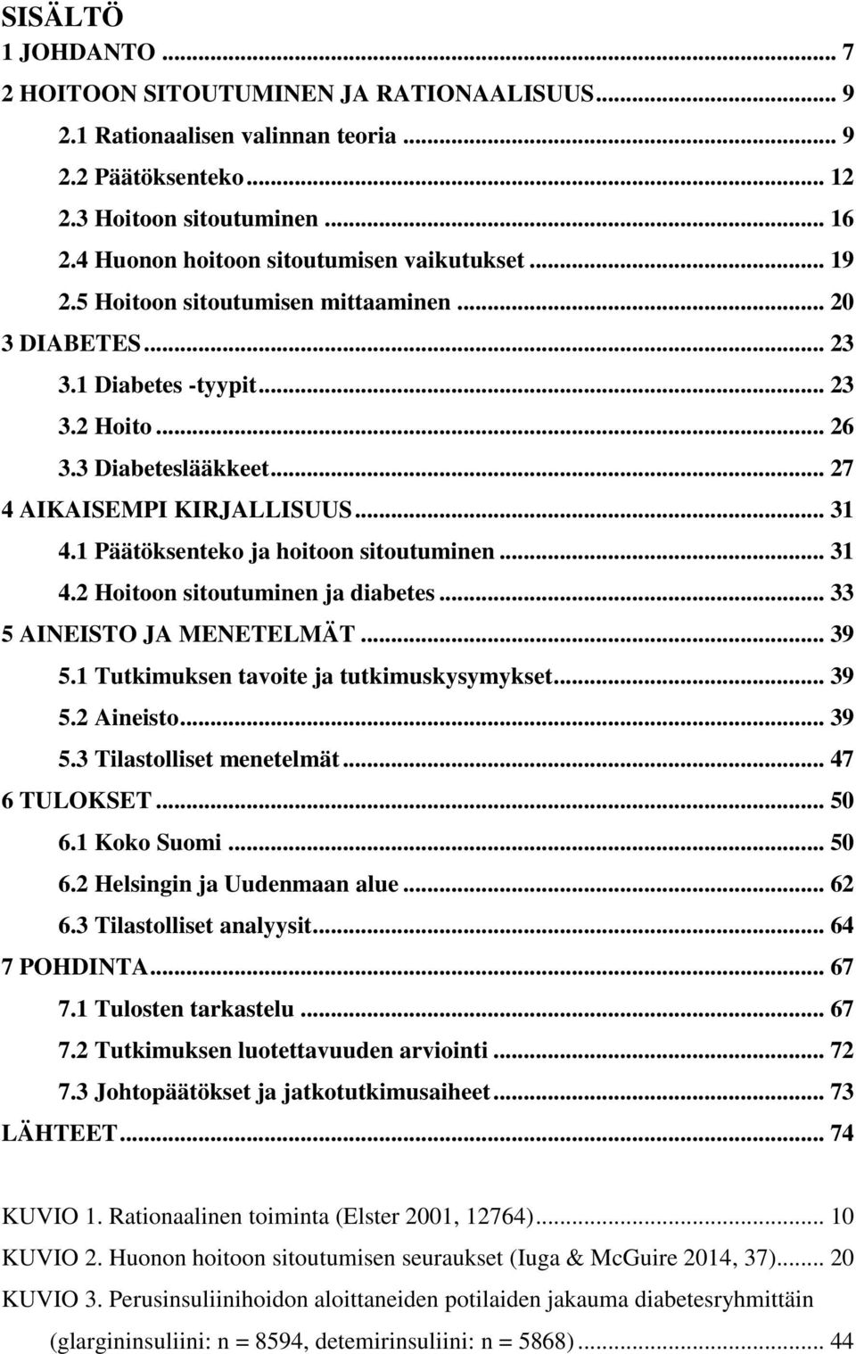 .. 27 4 AIKAISEMPI KIRJALLISUUS... 31 4.1 Päätöksenteko ja hoitoon sitoutuminen... 31 4.2 Hoitoon sitoutuminen ja diabetes... 33 5 AINEISTO JA MENETELMÄT... 39 5.