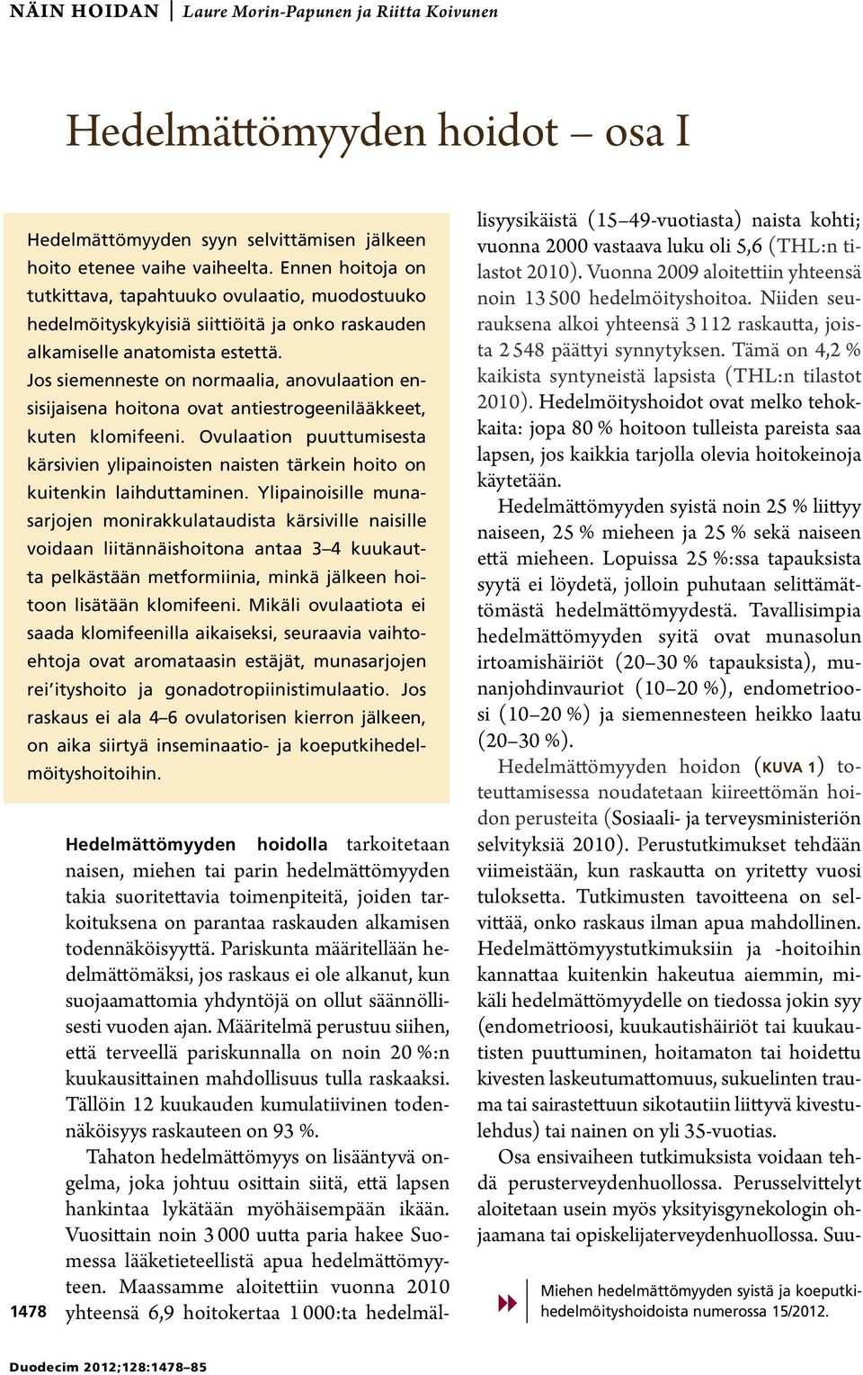 Jos siemenneste on normaalia, anovulaation ensisijaisena hoitona ovat antiestrogeenilääkkeet, kuten klomifeeni.