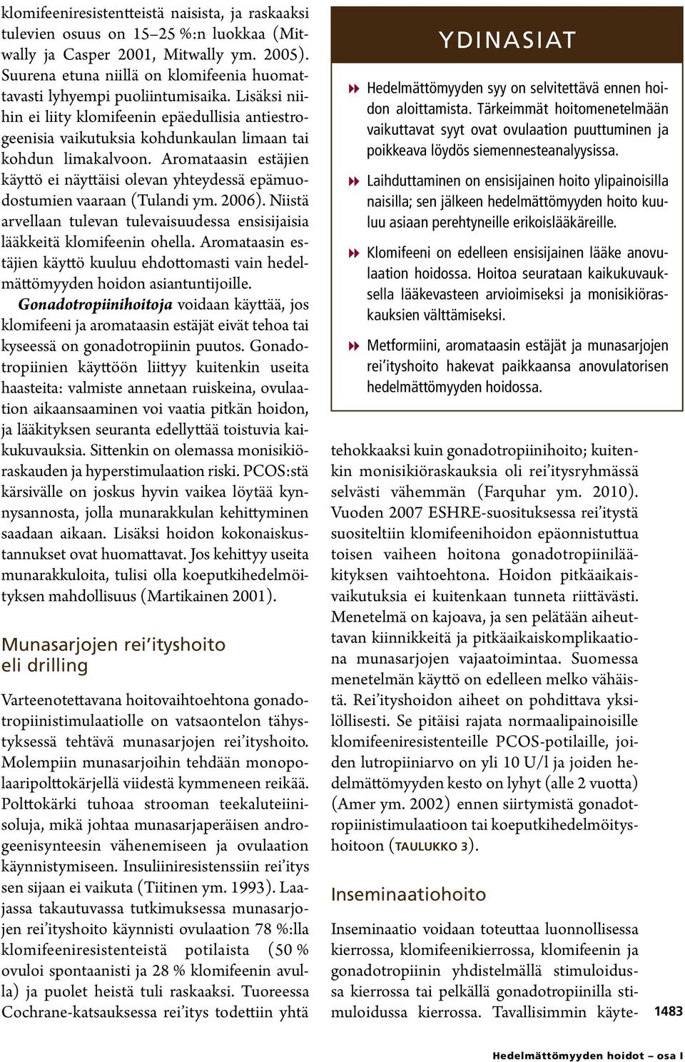 Aromataasin estäjien käyttö ei näyttäisi olevan yhteydessä epämuodostumien vaaraan (Tulandi ym. 2006). Niistä arvellaan tulevan tulevaisuudessa ensisijaisia lääkkeitä klomifeenin ohella.